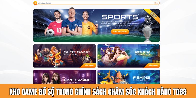 Kho game đồ sộ trong chính sách chăm sóc khách hàng TD88